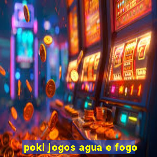 poki jogos agua e fogo